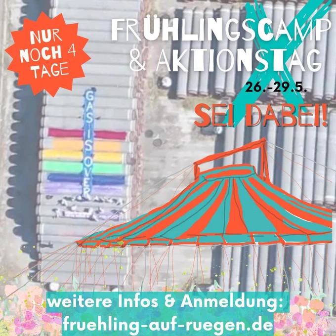 Das Bild zeigt im Hintergrund die Besetzung von Pipelines durch Klimaaktivist*innen. Im Vordergrung sieht man ein Zirkuszelt. Auf dem Bild steht "Nur noch 4 Tage. Frühlingscamp und Aktionstag. 26.-29.05. Sei dabei. Weitere Infos und Anmeldung: fruehling-auf-ruegen.de 