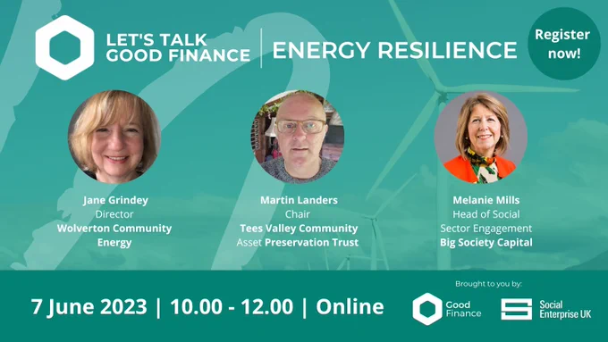Let’s Talk Good Finance: Energy Resilience - register now! Line-up of speakers announced with head shots, job titles and organisations. The back drop is wind turbines beneath a green overlay. 