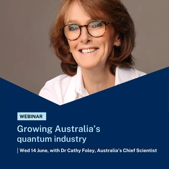 Webinar: Growing Australia’s quantum industry. Wed 14 June, with Dr Cathy Foley, Australia’s Chief Scientist, pictured.