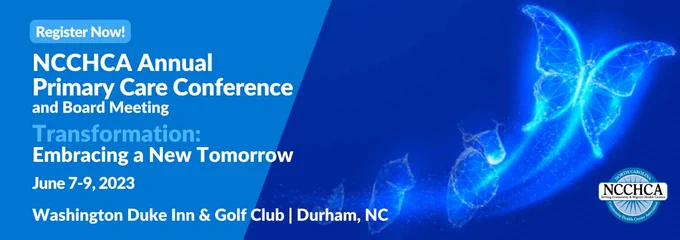 NCCHCA Annual Primary Care Conference and Board Meeting. Transformation: Embracing a New Tomorrow on June 7-9, 2023 at Washington Duke Inn and Golf Club  in Durham, North Carolina.