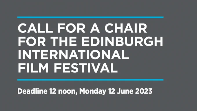 Call for a Chair for the Edinburgh International Film Festival. Deadline 12 noon, Monday 12 June 2023.
