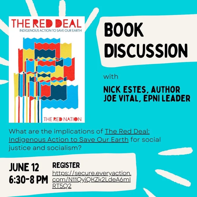 Blue graphic with an image of the front cover of the book The Red Nation, depicted with many red, blue, yellow, and color-overlaying flags. The text reads, "Book Discussion with Nick Estes, author, Jose Vital, EPNI Leader. What are the implications of 'The Red Deal: Indigenous Action to Save Our Earth' for social Justice and socialism? June 12, 6:30-8PM. Register: https://secure.everyaction.com/N11QyiQKZk2LdeA6mIRT5Q2 "