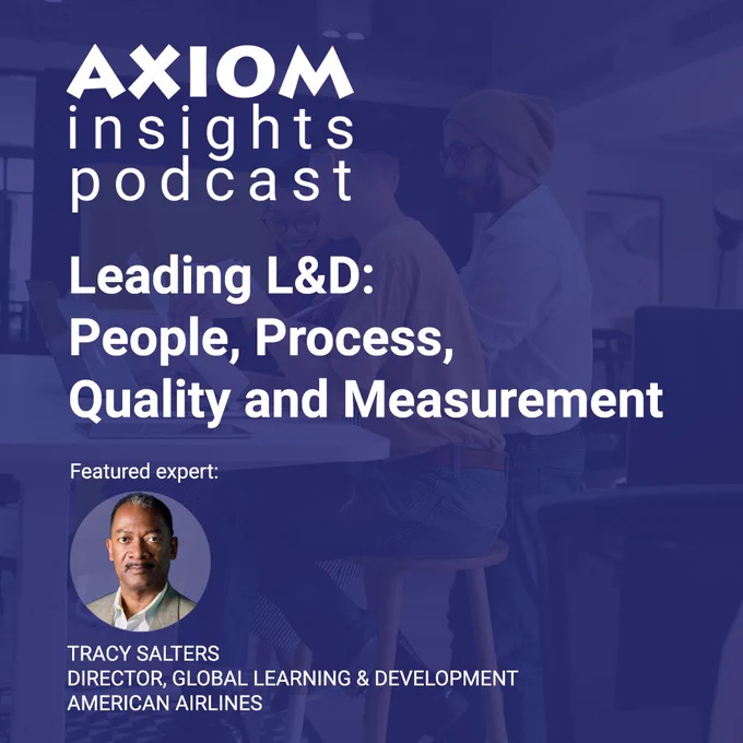 Leading L&D: People, Process, Quality and Measurement. Podcast episode of the AXIOM Insights Learning and Development Podcast. Episodes and transcriptions available at https://axiomlearningsolutions.com/podcast