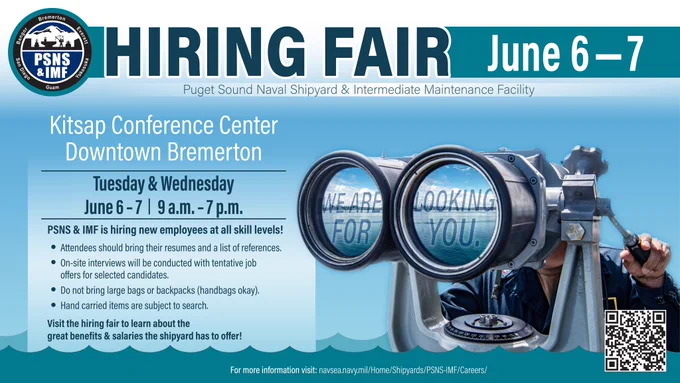 PSNS & IMF Hiring Fair: ALL skill levels
June 6 & 7 | 9 a.m. — 7 p.m.
Kitsap Conference Center
Downtown Bremerton, Wash.
Puget Sound Naval Shipyard & Intermediate Maintenance Facility is looking to hire new employees with a variety of skillsets and experience levels, including applicants with no previous trade skills or experience.
Those interested in applying for jobs at the shipyard should bring copies of their résumé and a list of their references. Attendees should be prepared for an on-the-spot interview. Tentative job offers may be made to select candidates the day of the event.
Career opportunities include jobs in:
• Skilled Trades
• Engineering
• Administrative and Resource Management
• Acquisition and Contracts
• Business, Strategic Planning and Financial Operations
• Information Technology
• Project Management
• Science and Technology
For more information about careers with PSNS & IMF, go to https://www.navsea.navy.mil/Home/Shipyards/PSNS-IMF/Careers/