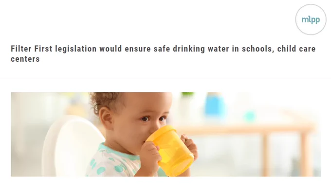 Text says Filter First legislation would ensure safe drinking water in schools, child care centers. Photo of child drinking water from sippy cup. Michigan League for Public Policy logo in upper right corner.