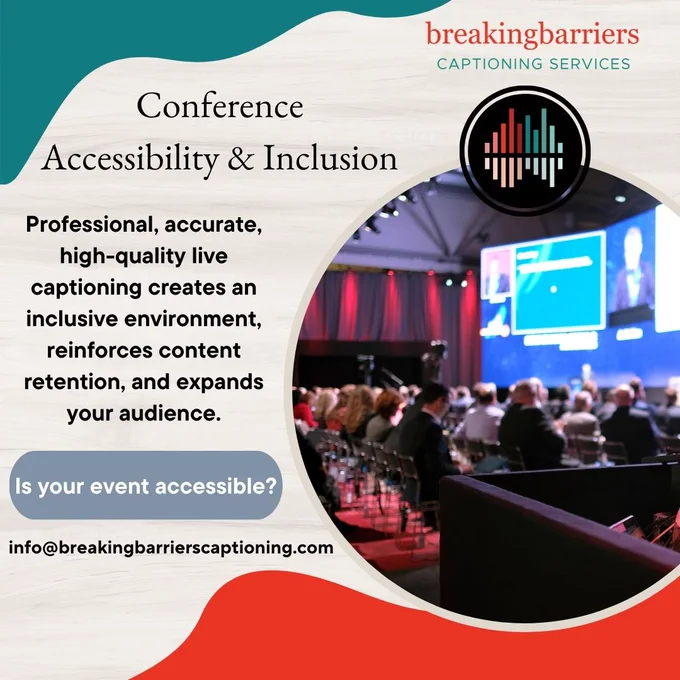 Alt text:  Tan background with splash of green on top left and red-orange on bottom right. Round picture of audience in ballroom sitting in front of jumbo screen with blurred images.
Text reads:  Conference Accessibility and Inclusion. Professional, accurate, high-quality live captioning creates an inclusive environment, reinforces content retention, and expands your audience. Is your event accessible? Info@BreakingBarriersCaptioning.com.