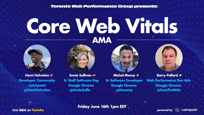 4 ppl and their avatars, announcing a web stream, with a blue futuristic graphic as a background. 

Toronto Web Performance Group Presents: 
Core Web Vitals AMA 
Friday June 16th, 1pm EDT. 
Live Q&A on Youtube
powered by Catchpoint