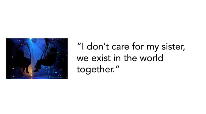 "I don't care for my sister, exist in the world together."

Image of two people sitting in chairs hanging from the ceiling with blue lights silhouetting the people. 