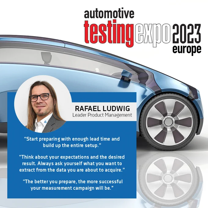 Have you ever asked yourself how to ensure an effective data acquisition campaign?

Our Product Management Team Leader  revealed the best tips and tricks to Automotive Testing Technology International. Read the whole article here: https://bit.ly/3OP6HFg

Do you need more information for your measurement task? Then take the opportunity and visit us at our booth #1136 in hall 10 at Automotive Testing Expo next week.