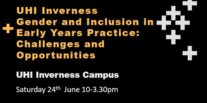 a black background with white text that reads 'UHI Inverness - Gender and Inclusion in Early Years Practice: Challenges and Opportunities. UHI Inverness Campus, Saturday 24th June 10-3.30pm'