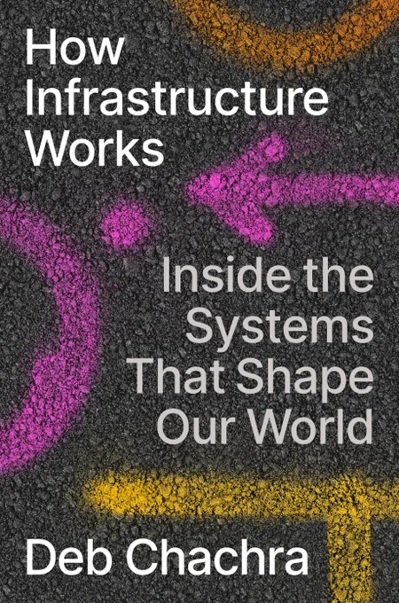 A book cover that reads "How Infrastructure Works/Inside the Systems That Shape Our World/Deb Chachra" against a background that is a close-up of asphalt surface with yellow, orange and pink spray-painted markings.