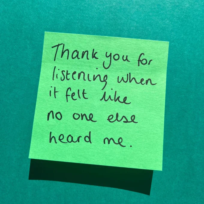 Thank you for listening when it felt like no one else heard me.