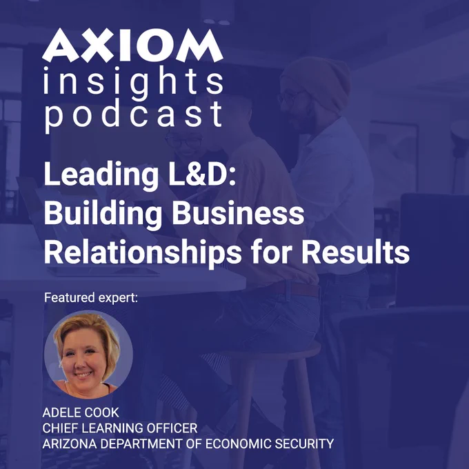 Leading L&D: Building Business Relationships for Results. Podcast episode of the AXIOM Insights Learning and Development Podcast. Episodes and transcriptions available at https://axiomlearningsolutions.com/podcast