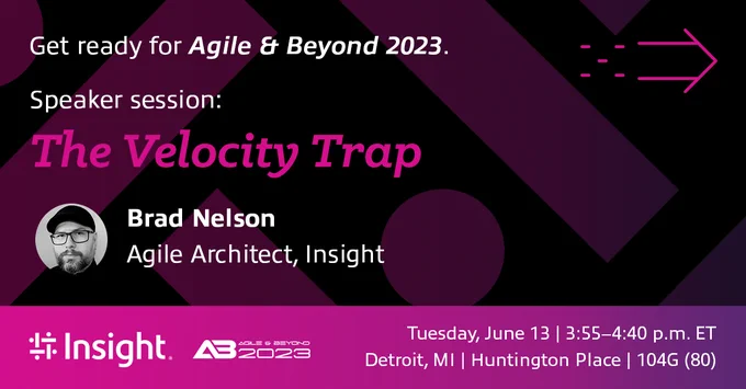 Get ready for Agile & Beyond 2023.

Speaker session:
The Velocity Trap
Brad Nelson | Agile Architect, Insight

Tuesday, June 13 | 3:55–4:40 p.m. ET
Detroit, MI | Huntington Place | 104G (80)