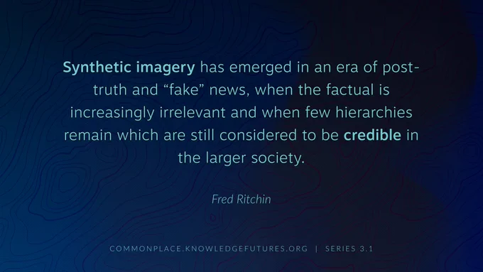 Blue typographic background with quote by Fred Ritchin: "Synthetic imagery has emerged in an era of post-truth and "fake" news, when the factual is increasingly irrelevant and when few hierarchies remain which are still considered to be credible in the larger society."