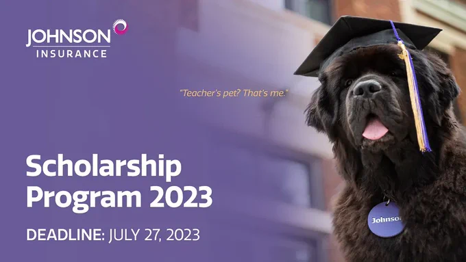  "Johnson Insurance' 'Scholarship Program 2023. Open: April 27, 2023' Photo of dog wearing a graduation cap, wearing a Johnson tag. "Teacher's pet? that's me."