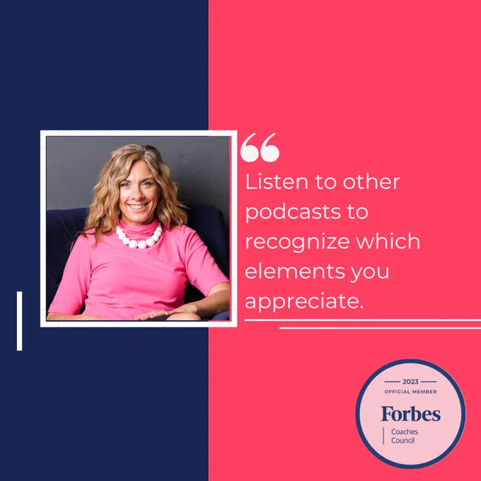 Listen to other podcasts to pick up elements you appreciate. Quote by Sundae Bean for Forbes Coaches Council.