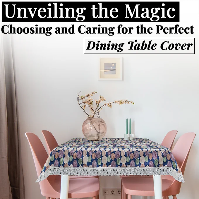 Unveiling the Magic Choosing and Caring for the Perfect Dining Table Cover
