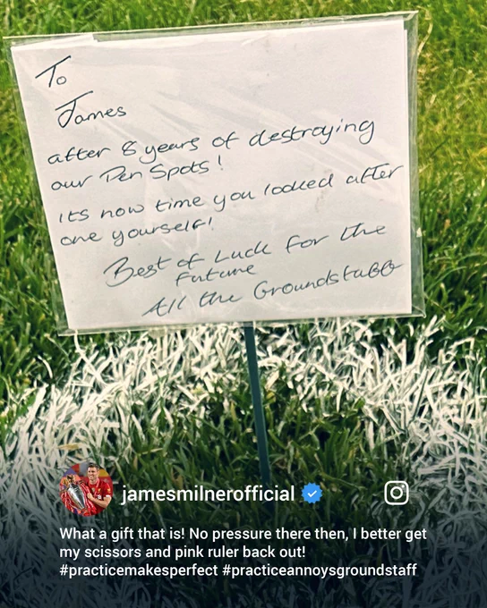 James Milner's Instagram post after being gifted the Anfield penalty spot by the LFC groundstaff. 

A close-up shot of the note from the groundstaff reads:
"To James,
After 8 years of destroying our pen spots! It's now time you looked after one yourself!
Best of luck for the future
All the groundstaff"