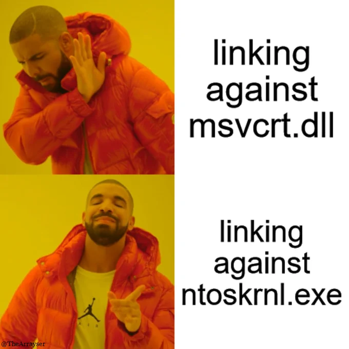Drake Hotline Bling Meme
Drake disapproves: "linking against msvcrt.dll"
Drake approves: "linking against ntoskrnl.exe"