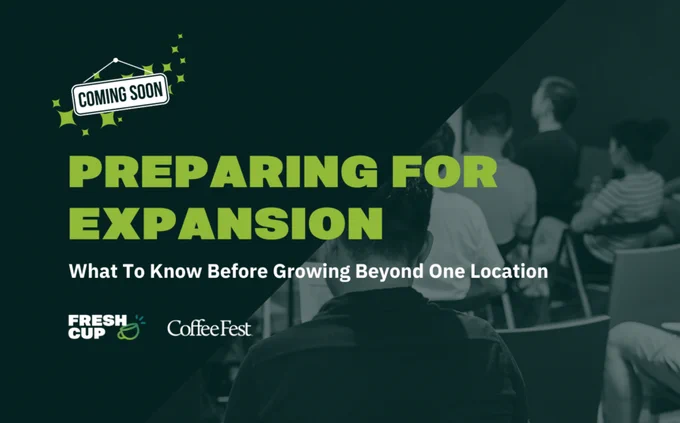 Preparing for Expansion: What To Know Before Growing And Other Insights From Coffee Fest New York