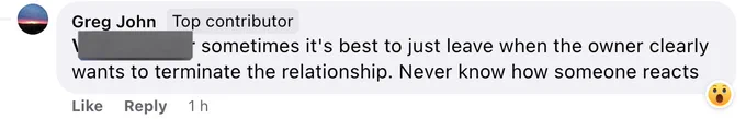Screenshot of Facebook comment from user Greg John (Top Contributor) “sometimes it’s best to just leave when the owner clearly wants to terminate the relationship. Never know how someone reacts”