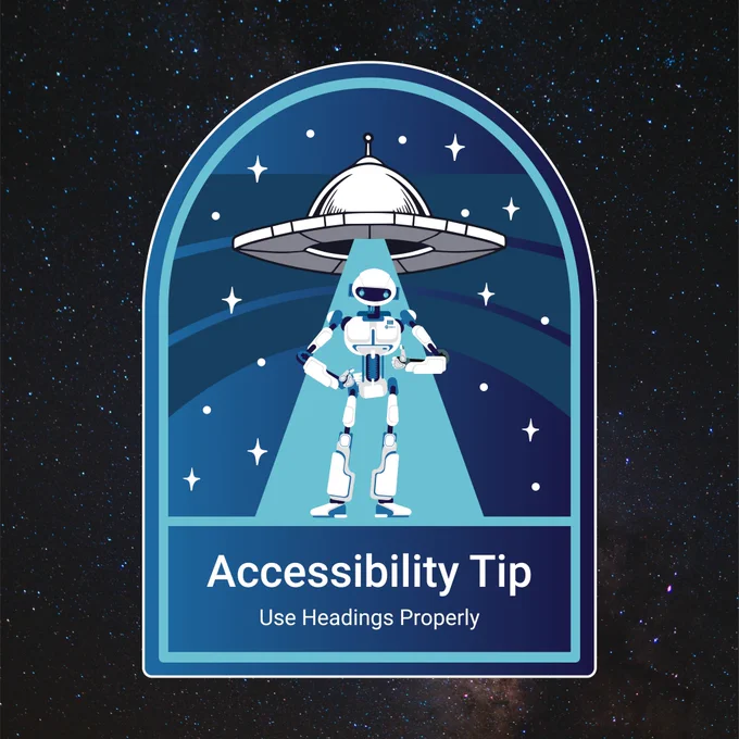 AbleBot stands in the middle of the illustration, its spaceship overhead and light beaming down. The text below AbleBot reads, "Accessibility Tip - Use Headings Properly." The illustration sits on an image of stars in deep space.