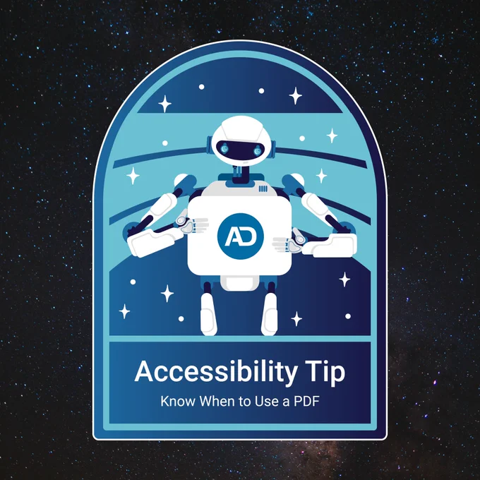 AbleBot in the middle of the illustration holding a tablet with the AbleDocs emblem on the front of it. The text below AbleBot reads, "Accessibility Tip - Know when to use a PDF." The illustration sits on an image of stars in deep space.