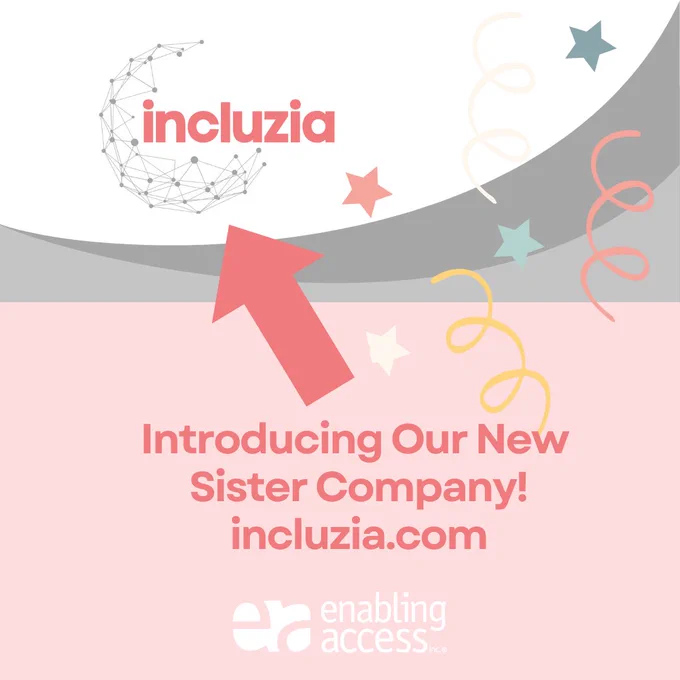 [Image Description: Incluzia logo, coral pink text and connected globe of dots, on white background. Text in bright coral on light pink background says says"Introducing Our New Sister Company! Incluzia.com!" Multi-coloured streamers and stars in background. White Enabling Access logo at bottom of image]