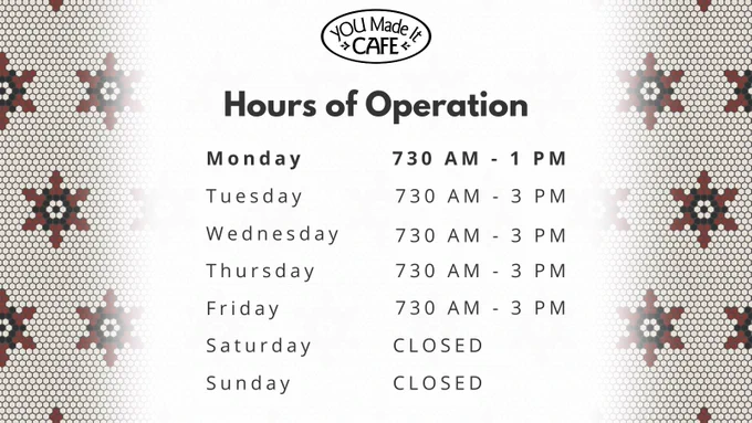 YOU Made It Cafe Hours of Operation - Monday 7:30am-1pm, Tuesday - Friday 7:30am-3pm, Saturday & Sunday Closed.