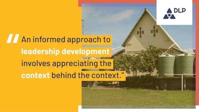 "An informed approach to leadership development involves appreciating the context behind the context."