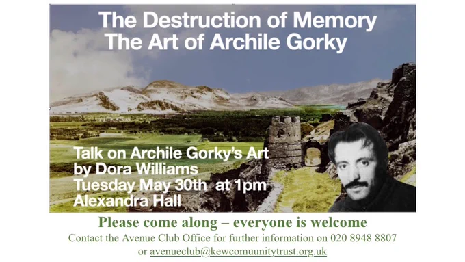 The destruction of Memory the Art of Arshile Gorky. Flyer for talk on the Art of Arshile Gorky by Dora Williams Tuesday May 30th 1pm at The Avenue Club Kew, call 0 2 0 8 9 4 8 8 8 0 7