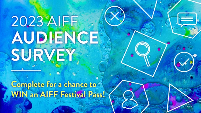 2023 AIFF Audience Survey
Complete for a chance to WIN an AIFF Festival Pass!