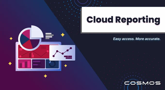 Cloud Reporting - Easy access. More accurate. 
Cosmos 