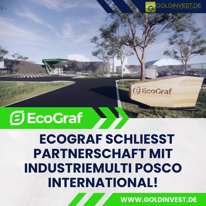 Um mehr als 17% schießt heute die Aktie der australischen Graphitgesellschaft EcoGraf (WKN A2PW0M / ASX EGR) zwischenzeitlich nach oben, nachdem das Unternehmen einen (noch nicht verbindlichen) Zehnjahresdeal mit dem multinationalen Industrieunternehmen POSCO International aus Südkorea meldet!

Dabei geht es darum, dass EcoGraf der Tochter des Industriegiganten POSCO Holding zugesichert hat, für zunächst zehn Jahre ab Fertigungsbeginn seine Batterieanodenprodukte (Graphit) zu liefern. Einen wesentlichen Beitrag zum Zustandekommen der Vereinbarung dürfte der umweltfreundliche, weil Fluorwasserstoffsäure freie Produktionsprozess für Batteriegraphit von EcoGraf gehabt haben, da POSCO International ausdrücklich betont, dass man auf der Suche nach einem Lieferanten für umweltfreundliches Batterieanodenmaterial für den Endkunden POSCO FUTURE M war. 