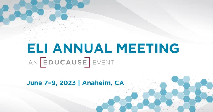 ELI Annual Meeting an EDUCAUSE Event. June 7-9, 2023. Anaheim, CA