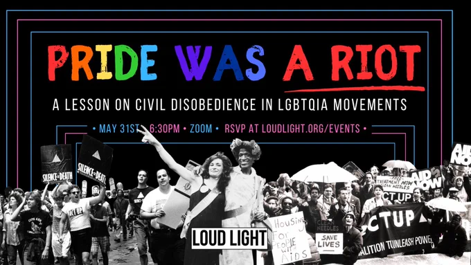 Join us tonight for PRIDE WAS A RIOT
a virtual lesson on civil disobedience in LGBTQIA movements
Wednesday, May 31 at 6:30 PM - 8:00 PM CT
R s v p at loud light dot org slash events