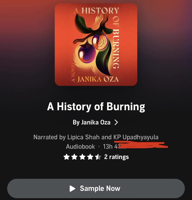 Picture is a screenshot of the Audible audiobook version of the novel "A History of Burning" by Janika Oza. 

In the screenshot you see, in the center top, a square icon showing the book cover, which has a red background, and the picture of what appears to be a cartoon depiction of a plum tree branch, with two plums growing on it, and two green leaves. One of the plums seems to have it's front right quarter cut off, showing the inner flesh and seeds.

The title borders the image of the plum tree branch, like a box, with "A History" bordering the top part, and "of Burning" bordering the right side. Bottom border has the author's name "Janika Oza", and in a text half the size, on the bottom left border, starting from the bottom going up, is "A Novel"

Background of the app is a gradient, starting red at the top, then purple, going to black at the bottom, with the title, the author, and "Narrated by Lipica Sha and KP Upadhyayula" below the icon. Icons for 5 star rating   button to sample