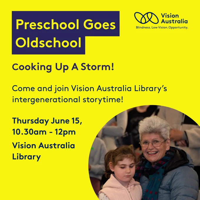 Promotional graphic with text: "Preschool Goes Oldschool. Cooking Up A Storm! Come and join Vision Australia Library's intergenerational storytime! Thursday June 15, 10.30am - 12pm. Vision Australia Library". There is a photo of an older smiling woman with grey hair and glasses next to a young girl in a pink hooded vest. 