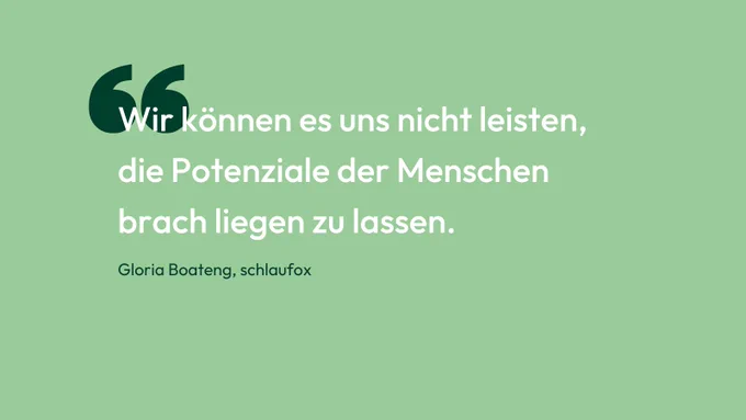 Wir können es uns nicht leisten, die Potenziale der Menschen brach liegen zu lassen. Gloria Boateng