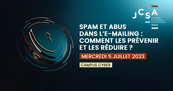 JCSA - Journée du conseil scientifique de l'Afnic. Spam et abus dans l'e-maling : comment les prévenir et les réduire ? Mercredi 5 juillet 2023 Campus Cyber