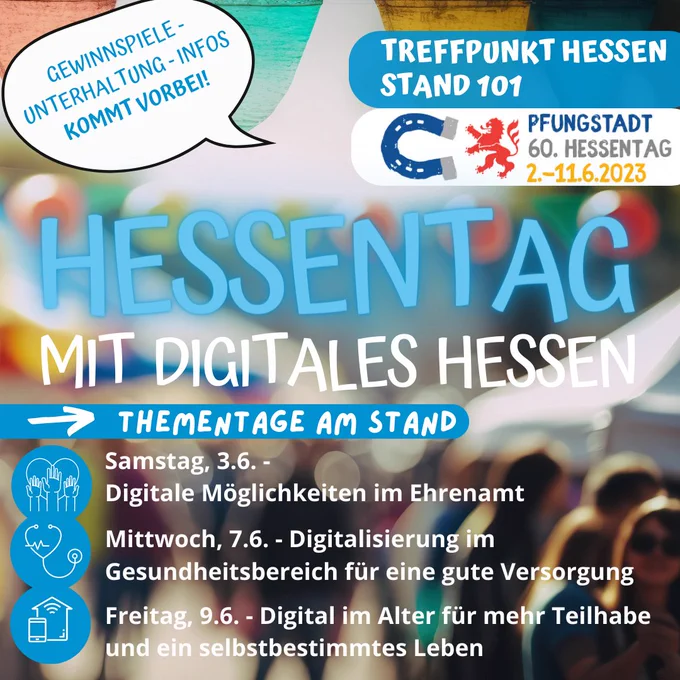 Hessentag 2023 mit dem Bereich Digitales Hessen. Was erwartet euch? Gewinnspiele, Unterhaltung und Infos an Thementagen, wie 3.6. Digitale Möglichkeiten im Ehrenamt, 7.6.  Digitalisierung im Gesundheitsbereich für eine gute Versorgung oder am 9.6. Digital im Alter für mehr Teilhabe und ein selbstbestimmtes Leben. Kommt vorbei! Wo? Am Stand 101 "Treffpunkt Hessen". 