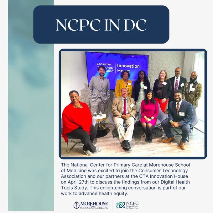 NCPC in DC: The National Center for Primary Care at Morehouse School of Medicine was excited to join the Consumer Technology Association and our partners at the CTA Innovation House on April 27th to discuss the findings from our Digital Health Tools Study. This enlightening conversation is part of our work to advance health equity.