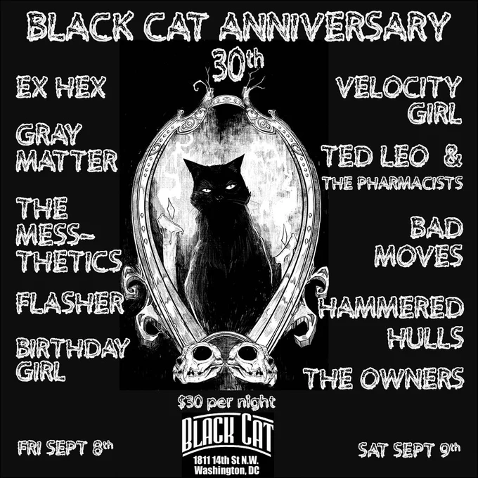 Flyer for Black Cat's 30th Anniversary party on 9/8   9/9 w/ Ex Hex, Gray Matter, the Messthetics, Flasher, Birthday Girl, Velocity Girl, Ted Leo, Bad Moves, Hammered Hulls and the Owners