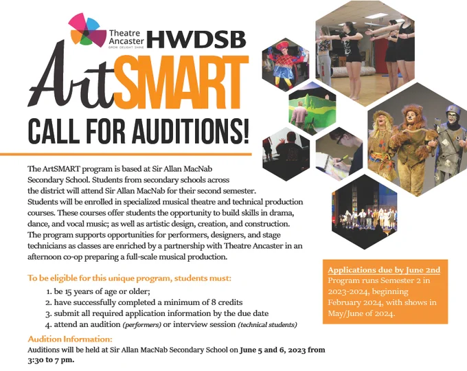 ArtSMART Applications Now Open!
ArtSMART engages HWDSB students in the production of a full-scale musical, in partnership with Theatre Ancaster. Young actors in the program will be able to sing, dance, create, and actArtSMART engages HWDSB students in the production of a full-scale musical, in partnership with Theatre Ancaster. Young actors in the program will be able to sing, dance, create, and act while earning four credits towards their diploma, including two co-op credits. Students will be enrolled in specialized courses in theatrical production and musical theatre. Classes are enriched by partnerships and workshops by local artists. Opportunities are also available for students interested in set, prop, and costume design, lighting and technical support, as well as backstage roles. To be eligible, applicants will be: 15 years of age or older; will have successfully completed at least eight credits; will submit all required application information by the due date.