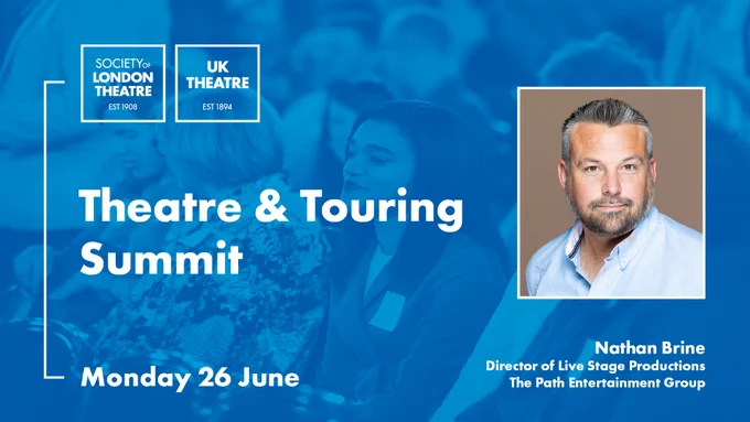 Graphic which reads 'Theatre & Touring Summit, Monday 26 June' and has the Society of London Theatre & UK Theatre logos. The graphic also features a headshot of Nathan Brine, and job title 'Director of Stage Productions, The Path Entertainment Group'.