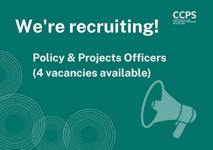 A dark green graphic featuring a large loudhailer on the right-hand side and the words ‘We’re recruiting! Policy & Project Officers (4 vacancies available)’. The image also features the Coalition of Care and Support Providers in Scotland (CCPS) logo at the top right and a series of concentric circles, bottom left, which are part of the organisation’s visual identity.