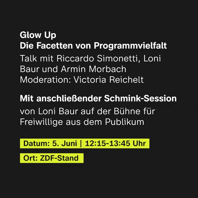 Glow Up - Die Facetten von Programmvielfalt
Talk mit Riccardo Simonetti, Loni Baur und Armin Morbach, Moderation: Victoria Reichelt.
Mit anschließender Schminksession von Loni Baur auf der Bühne für Freiwillige aus dem Publikum.
Datum: 5. Juni, 12:15 Uhr bis 13:45 Uhr
Ort: ZDF-Stand