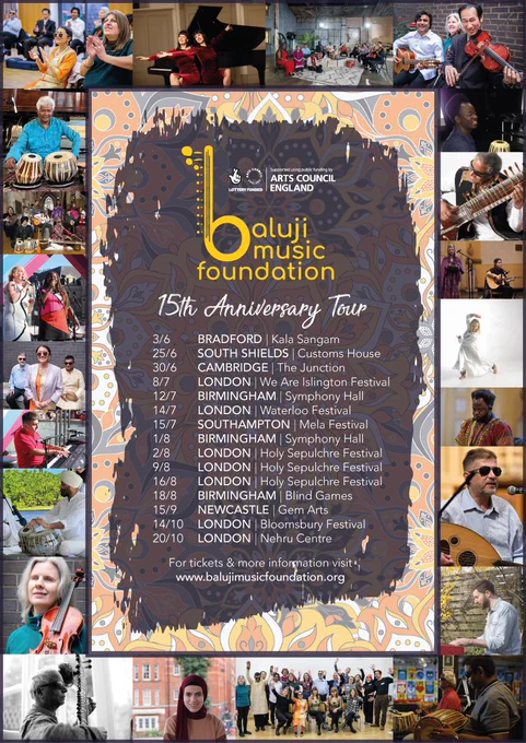 Baluji Music Foundation 15th Anniversary tour poster showing all dates, including Arts Council National lottery logo and surrounded by pictures of members of the Inner Vision Orchestra and Baluji Music Foundation performances.  3rd June - Kala Sangam Bradford, 25th June Customs House South Shields, 30th June The Junction Cambridge, 8th July - We are Islington London, 12th July - Birmingham Symphony Hall, 14th July Waterloo Festival London, 15th July Southampton Mela, 1st August Birmingham Symphony Hall, 2nd,9th and 16th August Holy Sepulchre Summer Music Festival London, 18th August - IBSA World Games Birmingham, 15th September Sage Arts Newcastle, 14th October Bloomsbury Festival London, 20th October Nehru Centre London 