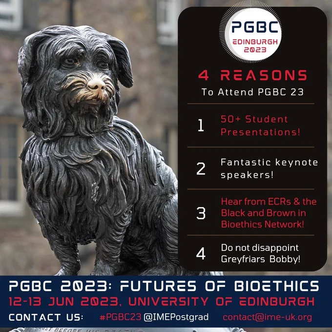 A picture of Greyfriars Bobby in Edinburgh as an advert for PGBC 2023. Text: 4 reasons to attend PGBC 23: 1) 50  student presentations, 2) Fantastic keynote speakers, 3) Hear from ECRs and the Black and Brown in Bioethics Network, 4) Do not disappoint Greyfriars Bobby!